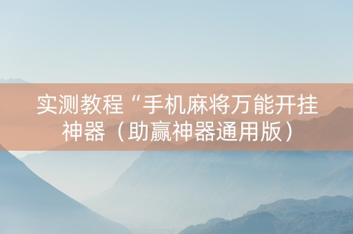 实测教程“手机麻将万能开挂神器（助赢神器通用版）