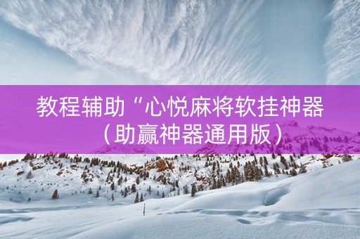 教程辅助“心悦麻将软挂神器（助赢神器通用版）