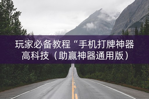 玩家必备教程“手机打牌神器高科技（助赢神器通用版）