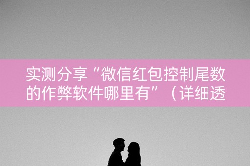 实测分享“微信红包控制尾数的作弊软件哪里有”（详细透视教程）-哔哩哔哩