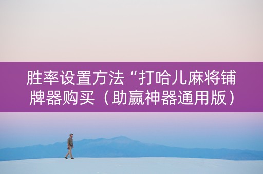 胜率设置方法“打哈儿麻将铺牌器购买（助赢神器通用版）