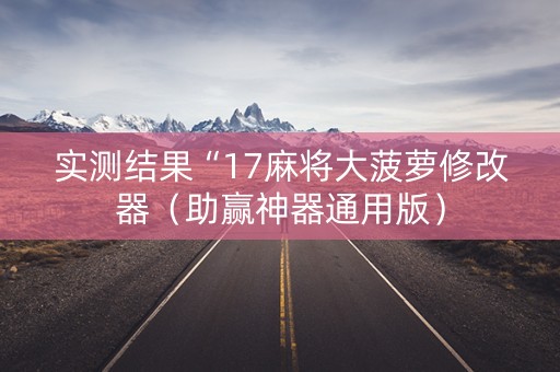 实测结果“17麻将大菠萝修改器（助赢神器通用版）