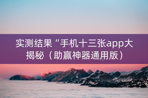 实测结果“手机十三张app大揭秘（助赢神器通用版）