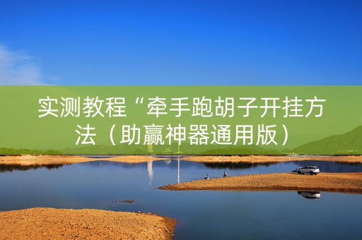 实测教程“牵手跑胡子开挂方法（助赢神器通用版）