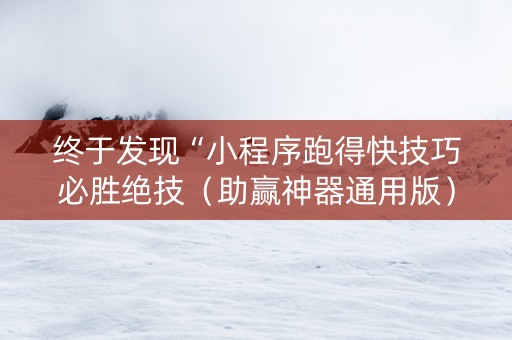 终于发现“小程序跑得快技巧必胜绝技（助赢神器通用版）