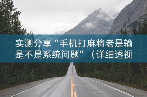 实测分享“手机打麻将老是输是不是系统问题”（详细透视教程）-哔哩哔哩