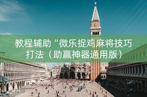 教程辅助“微乐捉鸡麻将技巧打法（助赢神器通用版）