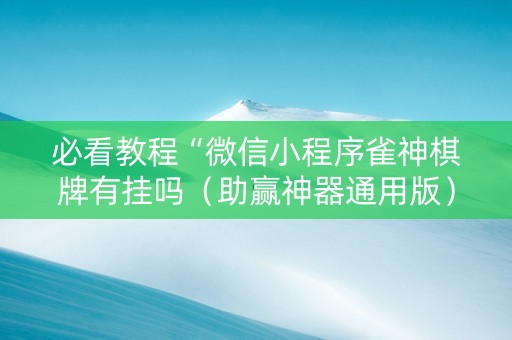 必看教程“微信小程序雀神棋牌有挂吗（助赢神器通用版）