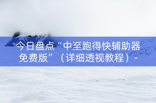今日盘点“中至跑得快辅助器免费版”（详细透视教程）-哔哩哔哩