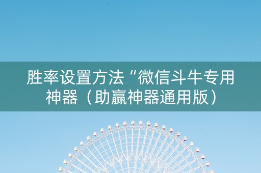 胜率设置方法“微信斗牛专用神器（助赢神器通用版）