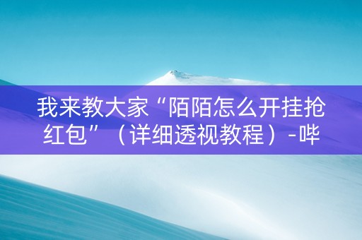 我来教大家“陌陌怎么开挂抢红包”（详细透视教程）-哔哩哔哩