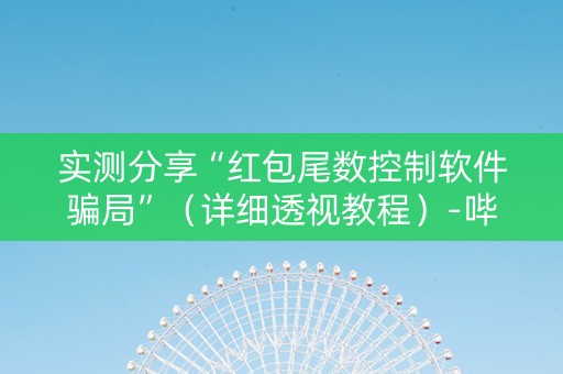 实测分享“红包尾数控制软件骗局”（详细透视教程）-哔哩哔哩