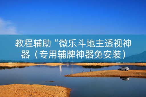 教程辅助“微乐斗地主透视神器（专用辅牌神器免安装）