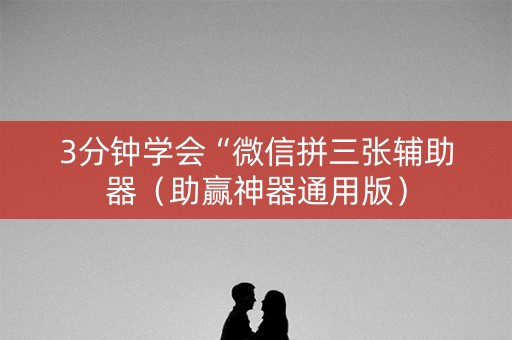 3分钟学会“微信拼三张辅助器（助赢神器通用版）