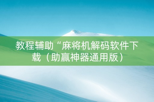 教程辅助“麻将机解码软件下载（助赢神器通用版）
