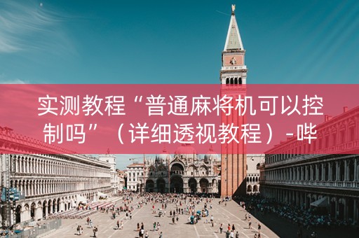 实测教程“普通麻将机可以控制吗”（详细透视教程）-哔哩哔哩