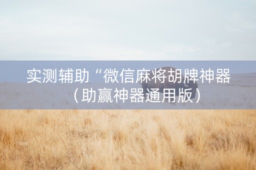 实测辅助“微信麻将胡牌神器（助赢神器通用版）