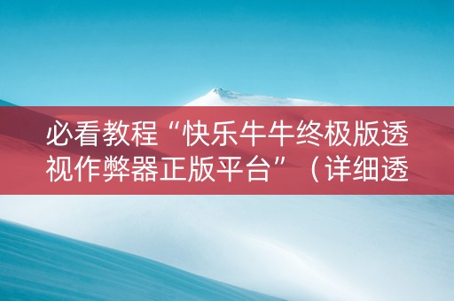 必看教程“快乐牛牛终极版透视作弊器正版平台”（详细透视教程）-哔哩哔哩