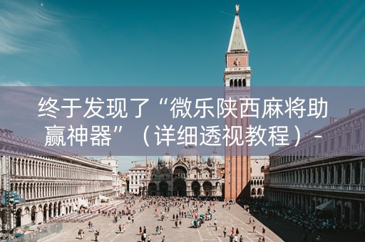 终于发现了“微乐陕西麻将助赢神器”（详细透视教程）-哔哩哔哩