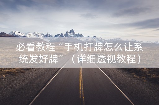 必看教程“手机打牌怎么让系统发好牌”（详细透视教程）-哔哩哔哩