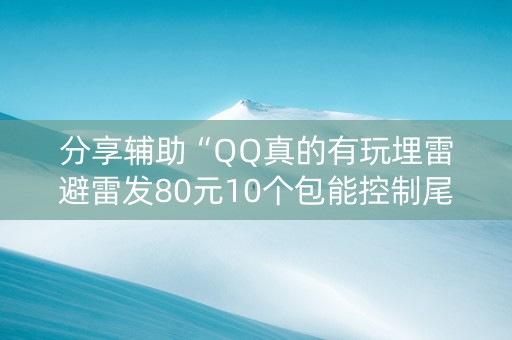 分享辅助“QQ真的有玩埋雷避雷发80元10个包能控制尾数”（详细透视教程）-哔哩哔哩
