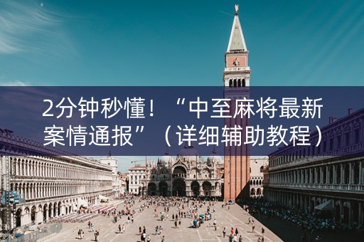 2分钟秒懂！“中至麻将最新案情通报”（详细辅助教程）-哔哩哔哩