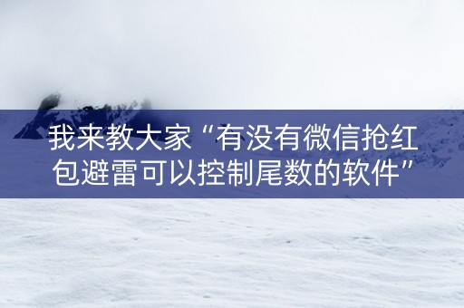 我来教大家“有没有微信抢红包避雷可以控制尾数的软件”（详细透视教程）-哔哩哔哩