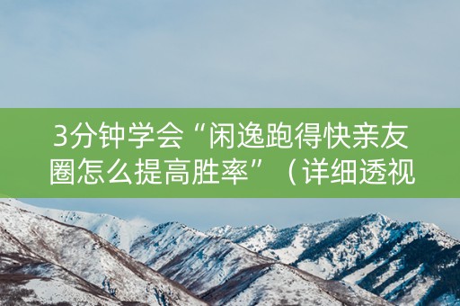 3分钟学会“闲逸跑得快亲友圈怎么提高胜率”（详细透视教程）-哔哩哔哩
