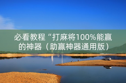 必看教程“打麻将100%能赢的神器（助赢神器通用版）