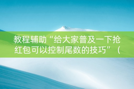 教程辅助“给大家普及一下抢红包可以控制尾数的技巧”（详细透视教程）-哔哩哔哩