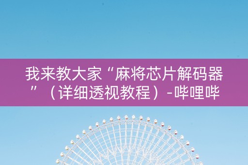 我来教大家“麻将芯片解码器”（详细透视教程）-哔哩哔哩