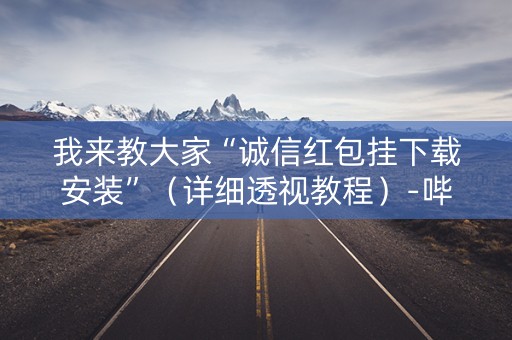 我来教大家“诚信红包挂下载安装”（详细透视教程）-哔哩哔哩