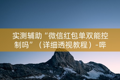 实测辅助“微信红包单双能控制吗”（详细透视教程）-哔哩哔哩