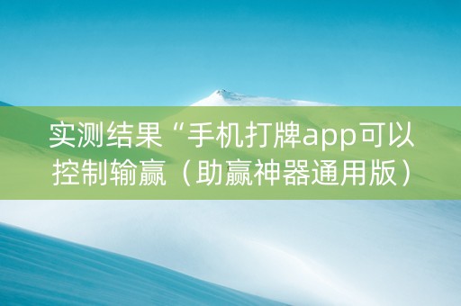 实测结果“手机打牌app可以控制输赢（助赢神器通用版）