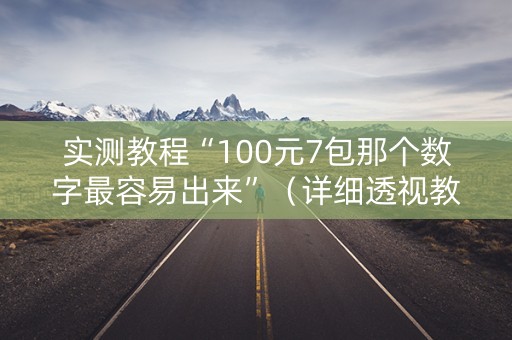 实测教程“100元7包那个数字最容易出来”（详细透视教程）-哔哩哔哩