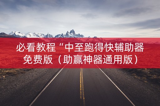 必看教程“中至跑得快辅助器免费版（助赢神器通用版）