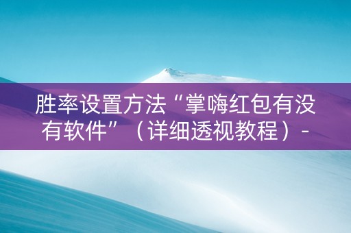 胜率设置方法“掌嗨红包有没有软件”（详细透视教程）-哔哩哔哩