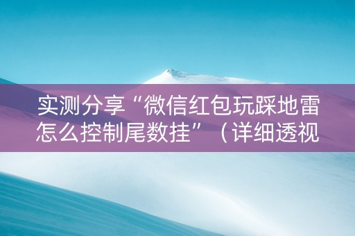 实测分享“微信红包玩踩地雷怎么控制尾数挂”（详细透视教程）-哔哩哔哩