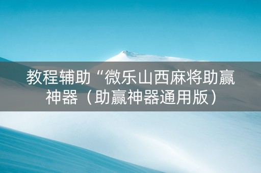 教程辅助“微乐山西麻将助赢神器（助赢神器通用版）