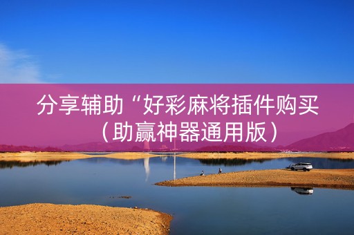 分享辅助“好彩麻将插件购买（助赢神器通用版）