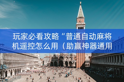 玩家必看攻略“普通自动麻将机遥控怎么用（助赢神器通用版）