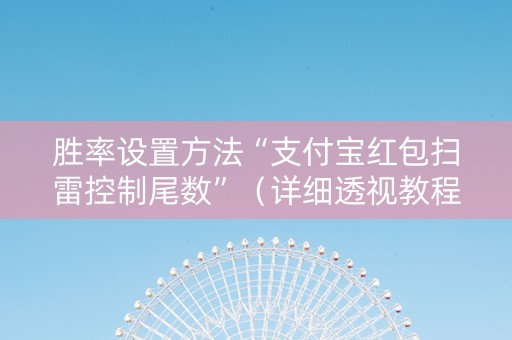 胜率设置方法“支付宝红包扫雷控制尾数”（详细透视教程）-哔哩哔哩