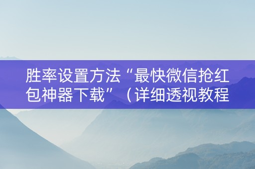 胜率设置方法“最快微信抢红包神器下载”（详细透视教程）-哔哩哔哩