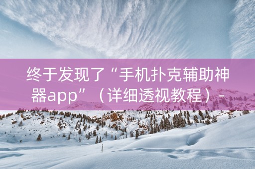 终于发现了“手机扑克辅助神器app”（详细透视教程）-哔哩哔哩