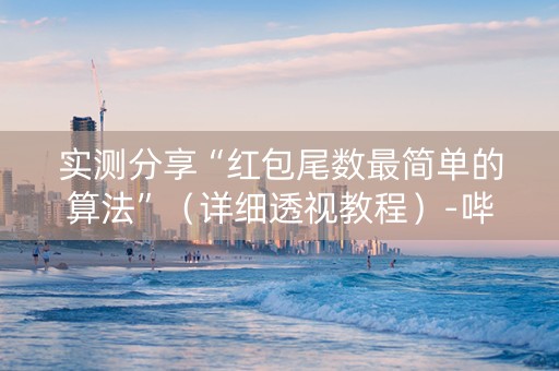 实测分享“红包尾数最简单的算法”（详细透视教程）-哔哩哔哩