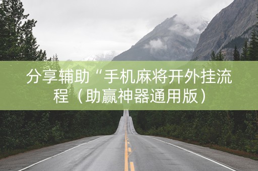 分享辅助“手机麻将开外挂流程（助赢神器通用版）