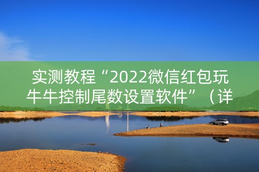 实测教程“2022微信红包玩牛牛控制尾数设置软件”（详细透视教程）-哔哩哔哩