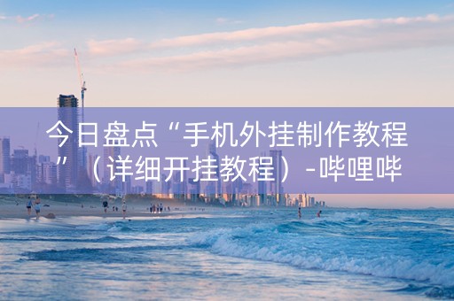 今日盘点“手机外挂制作教程”（详细开挂教程）-哔哩哔哩