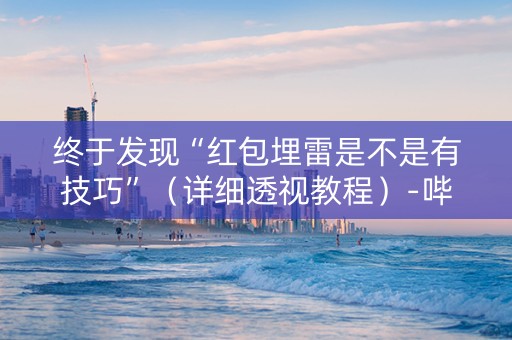 终于发现“红包埋雷是不是有技巧”（详细透视教程）-哔哩哔哩