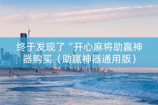 终于发现了“开心麻将助赢神器购买（助赢神器通用版）
